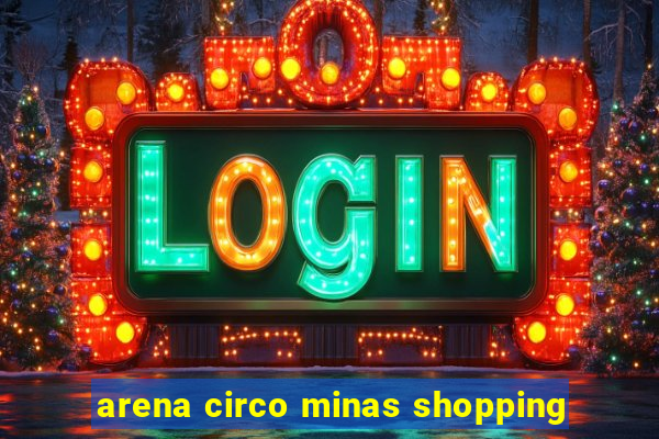 arena circo minas shopping